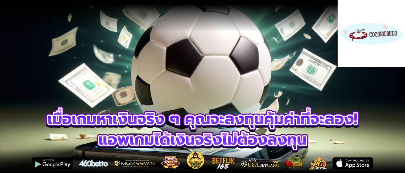 เมื่อเกมหาเงินจริง ๆ คุณจะลงทุนคุ้มค่าที่จะลอง! แอพเกมได้เงินจริงไม่ต้องลงทุน